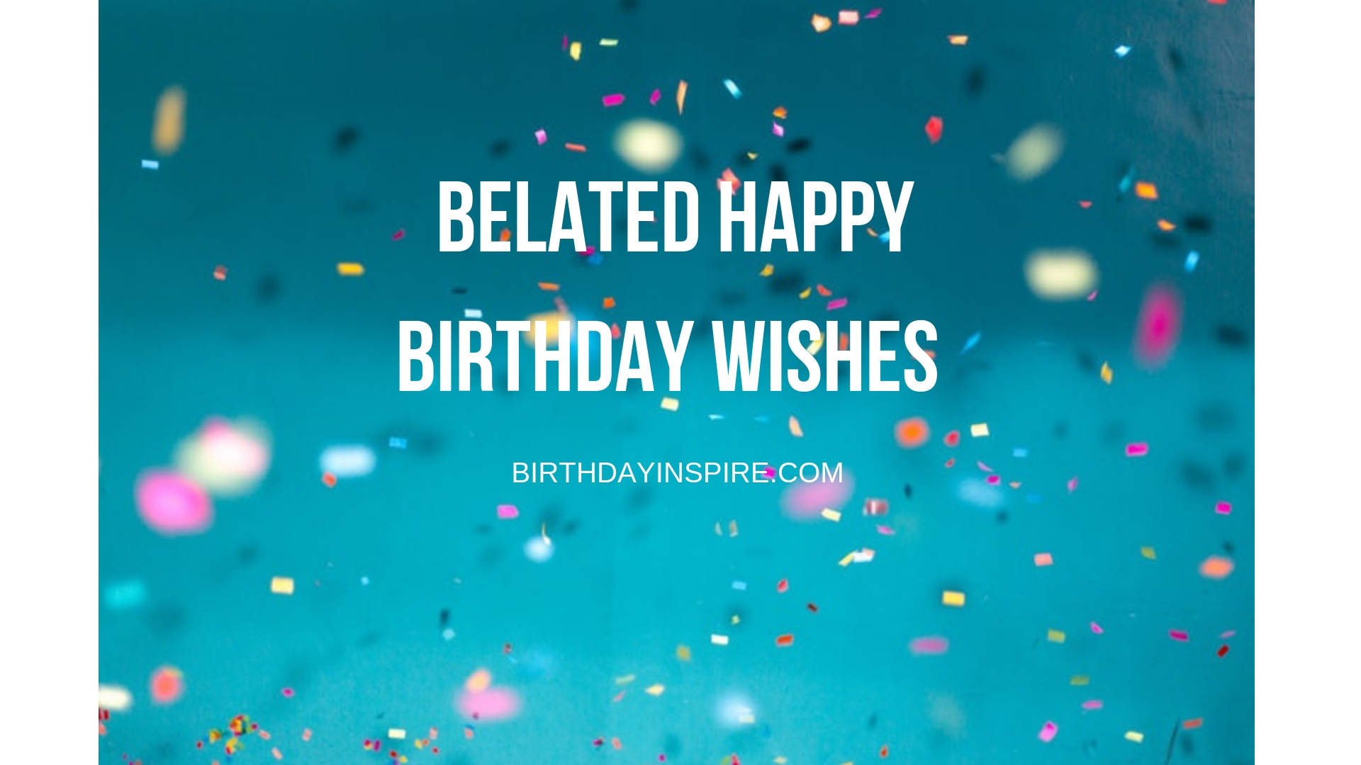 BELATED BIRTHDAY WISHES 